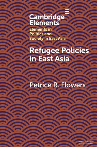 Refugee Policies in East Asia (Elements in Politics and Society in East Asia) von Cambridge University Press
