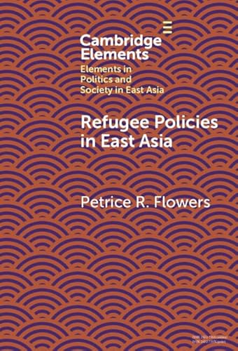 Refugee Policies in East Asia (Elements in Politics and Society in East Asia) von Cambridge University Press