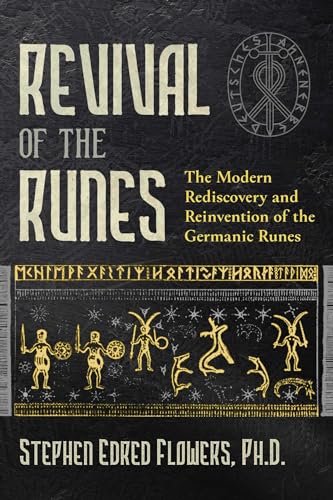Revival of the Runes: The Modern Rediscovery and Reinvention of the Germanic Runes Revival of the Runes: The Modern Rediscovery and Reinvention of the Germanic Runes