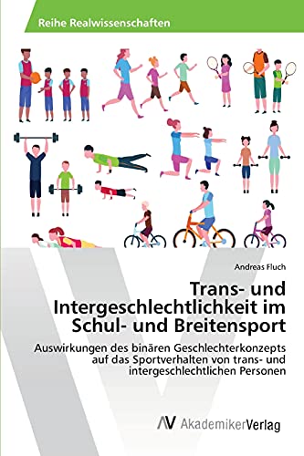 Trans- und Intergeschlechtlichkeit im Schul- und Breitensport: Auswirkungen des binären Geschlechterkonzepts auf das Sportverhalten von trans- und intergeschlechtlichen Personen Trans- und Intergeschlechtlichkeit im Schul- und Breitensport: Auswirkungen des binären Geschlechterkonzepts auf das Sportverhalten von trans- und intergeschlechtlichen Personen