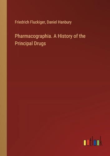 Pharmacographia. A History of the Principal Drugs von Outlook Verlag