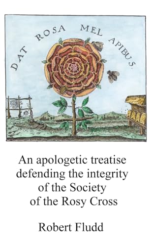 An apologetic treatise: Defending the integrity of the Society of the Rosy Cross (Alchemy translations)