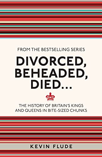 Divorced, Beheaded, Died...: The History of Britain's Kings and Queens in Bite-sized Chunks (I Used to Know That)