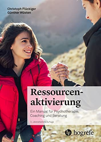 Ressourcenaktivierung: Ein Manual für Psychotherapie, Coaching und Beratung