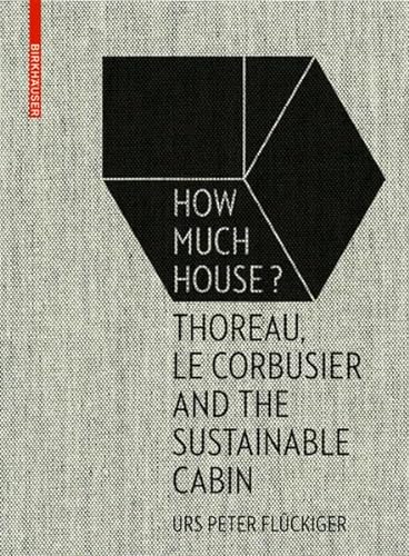 How Much House?: Thoreau, Le Corbusier and the Sustainable Cabin von Birkhauser