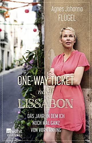 One-Way-Ticket nach Lissabon: Das Jahr, in dem ich noch mal ganz von vorn anfing von Rowohlt