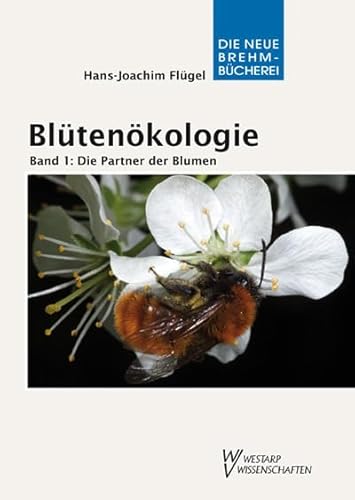 Blütenökologie - Band 1: Die Partner der Blumen: Blühende Beziehungen in unserer Mitwelt (Die Neue Brehm-Bücherei: Zoologische, botanische und paläontologische Monografien)
