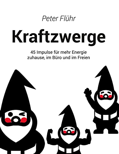 Kraftzwerge: 45 Impulse für mehr Energie zuhause, im Büro und unterwegs: 45 Impulse für mehr Energie zuhause, im Büro und im Freien