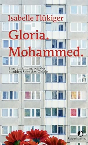 Gloria. Mohammed.: Eine Erzählung von der dunklen Seite des Glücks Gloria. Mohammed.: Eine Erzählung von der dunklen Seite des Glücks von Rotpunktverlag