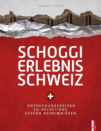 Schoggi Erlebnis Schweiz: Entdeckungsreisen zu Helvetiens süssen Geheimnissen
