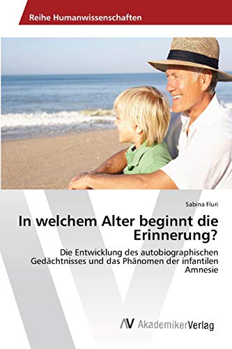 In welchem Alter beginnt die Erinnerung?: Die Entwicklung des autobiographischen Gedächtnisses und das Phänomen der infantilen Amnesie