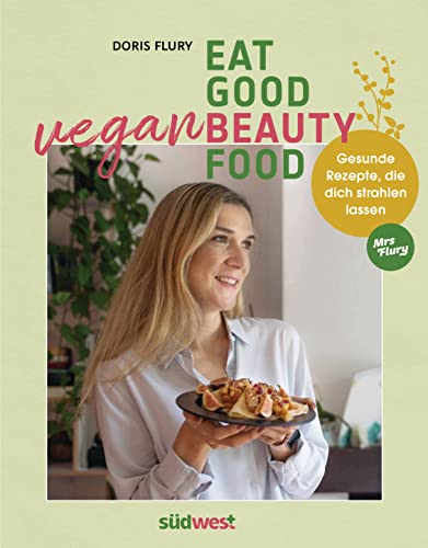 Eat Good Vegan Beauty Food: Gesunde Rezepte, die dich strahlen lassen von Suedwest Verlag