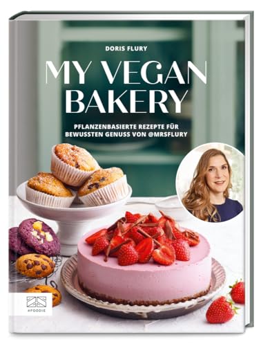 My Vegan Bakery: Pflanzenbasierte Rezepte für bewussten Genuss von @mrsflury von ZS Verlag
