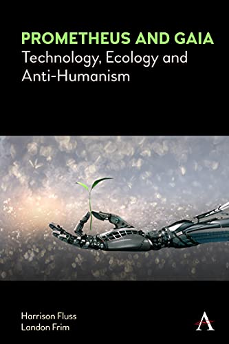 Prometheus and Gaia: Technology, Ecology and Anti-Humanism (Anthem Series on Politics and Society After Work)
