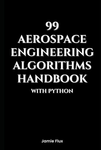 99 Aerospace Engineering Algorithms Handbook With Python (Golden Dawn Engineering) von Independently published