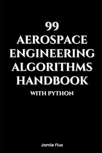 99 Aerospace Engineering Algorithms Handbook With Python (Golden Dawn Engineering) von Independently published