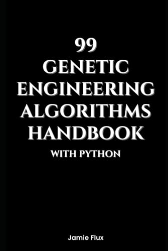 99 Genetic Engineering Algorithms Handbook With Python (Genesis Protocol: Next Generation Technology for Biological and Life Sciences) von Independently published