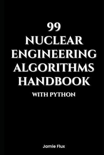 99 Nuclear Engineering Algorithms Handbook With Python (Nuclear Engineering Essentials) von Independently published