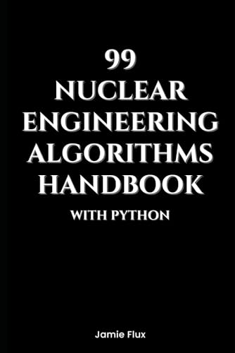 99 Nuclear Engineering Algorithms Handbook With Python (Nuclear Engineering Essentials) von Independently published