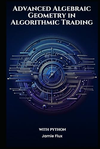 Advanced Algebraic Geometry in Algorithmic Trading With Python (The Artificial Edge: Quantitative Trading Strategies with Python) von Independently published