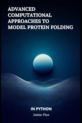 Advanced Computational Approaches to Model Protein Folding in Python Advanced Computational Approaches to Model Protein Folding in Python von Independently published