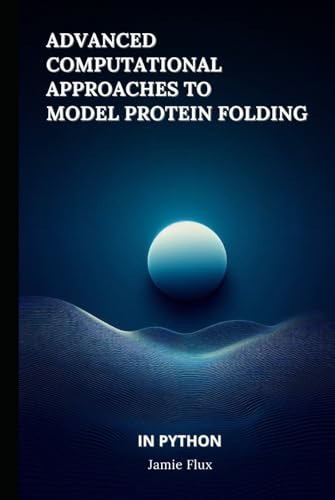 Advanced Computational Approaches to Model Protein Folding in Python Advanced Computational Approaches to Model Protein Folding in Python von Independently published