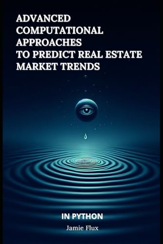 Advanced Computational Approaches to Predict Real Estate Market Trends Advanced Computational Approaches to Predict Real Estate Market Trends von Independently published
