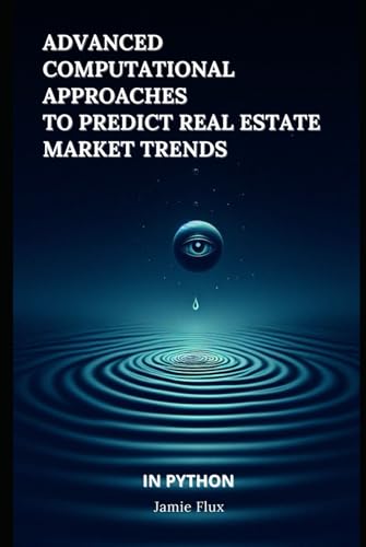 Advanced Computational Approaches to Predict Real Estate Market Trends Advanced Computational Approaches to Predict Real Estate Market Trends von Independently published
