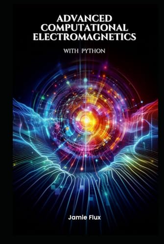 Advanced Computational Electromagnetics with Python (Golden Dawn Engineering)