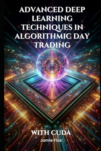 Advanced Deep Learning Techniques in Algorithmic Day Trading With CUDA (GPU Mastery Series: Unlocking CUDA's Power using pyCUDA) von Independently published