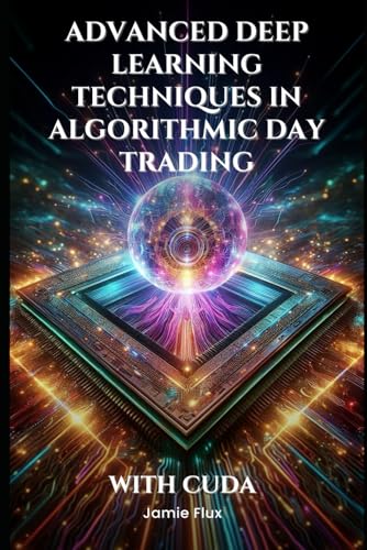 Advanced Deep Learning Techniques in Algorithmic Day Trading With CUDA (GPU Mastery Series: Unlocking CUDA's Power using pyCUDA) von Independently published