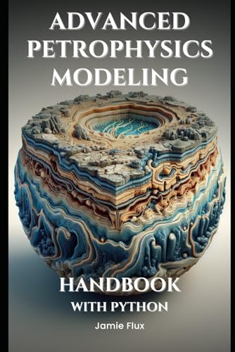 Advanced Petrophysics Modeling Handbook With Python (Golden Dawn Engineering) von Independently published