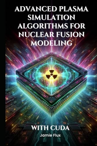 Advanced Plasma Simulation Algorithms for Nuclear Fusion Modeling With CUDA (GPU Mastery Series: Unlocking CUDA's Power using pyCUDA) von Independently published
