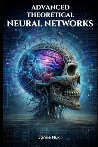 Advanced Theoretical Neural Networks (Mastering Machine Learning) von Independently published
