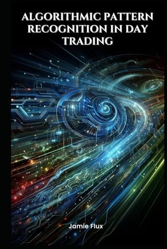 Algorithmic Pattern Recognition in Day Trading (The Artificial Edge: Quantitative Trading Strategies with Python) von Independently published