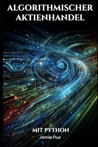 Algorithmischer Aktienhandel: Strategien und Anwendungen mit Python (Goldene Morgenröte Ingenieurwesen) Algorithmischer Aktienhandel: Strategien und Anwendungen mit Python (Goldene Morgenröte Ingenieurwesen)