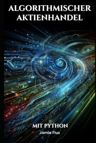 Algorithmischer Aktienhandel: Strategien und Anwendungen mit Python (Goldene Morgenröte Ingenieurwesen) Algorithmischer Aktienhandel: Strategien und Anwendungen mit Python (Goldene Morgenröte Ingenieurwesen) von Independently published