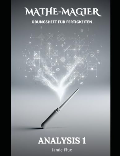 Analysis 1 Übungsheft für Fertigkeiten (Mathe-Magier)