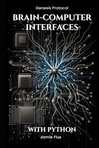 Brain-Computer Interfaces: Programming Real-Time Neural Interaction Systems With Python (Genesis Protocol: Next Generation Technology for Biological and Life Sciences) von Independently published