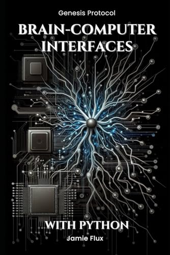 Brain-Computer Interfaces: Programming Real-Time Neural Interaction Systems With Python (Genesis Protocol: Next Generation Technology for Biological and Life Sciences) von Independently published