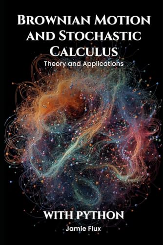 Brownian Motion and Stochastic Calculus: Theory and Applications with Python (Golden Dawn Engineering) von Independently published