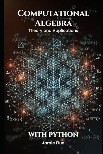 Computational Algebra: Theory and Applications with Python (Golden Dawn Engineering) von Independently published