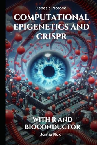 Computational Epigenetics and CRISPR - Programming Tools for DNA Methylation Editing: With R and Bioconductor (Genesis Protocol: Next Generation Technology for Biological and Life Sciences) von Independently published