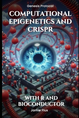 Computational Epigenetics and CRISPR - Programming Tools for DNA Methylation Editing: With R and Bioconductor (Genesis Protocol: Next Generation Technology for Biological and Life Sciences) von Independently published