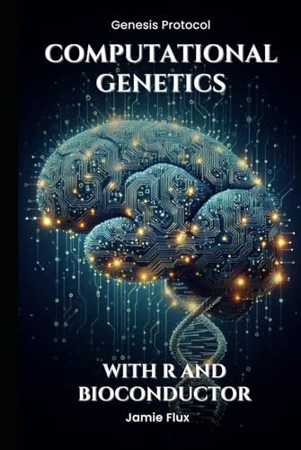 Computational Genetics: Advanced Data Analysis Programming with R and Bioconductor (Genesis Protocol: Next Generation Technology for Biological and Life Sciences) von Independently published