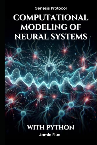 Computational Modeling of Neural Systems: Programming Biologically Realistic Simulations With Python (Genesis Protocol: Next Generation Technology for Biological and Life Sciences) von Independently published