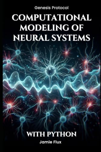 Computational Modeling of Neural Systems: Programming Biologically Realistic Simulations With Python (Genesis Protocol: Next Generation Technology for Biological and Life Sciences) von Independently published