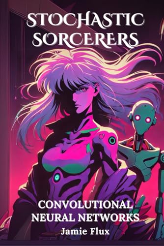 Convolutional Neural Networks: 33 Comprehensively Commented Python Implementations of Convolutional Neural Networks (Stochastic Sorcerers) von Independently published
