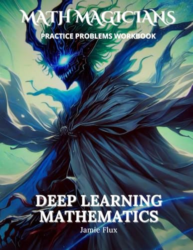 Deep Learning Mathematics Practice Problems Workbook: 500+ Deep Learning Mathematics Practice Problems with Full Step by Step Solutions (Math Magicians) von Independently published
