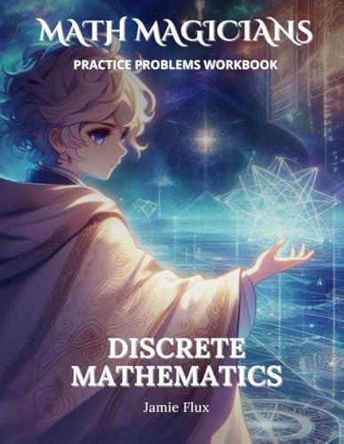 Discrete Mathematics Practice Problems Workbook: 600+ Discrete Mathematics Practice Problems with Full Step by Step Solutions (Math Magicians) von Independently published